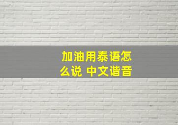 加油用泰语怎么说 中文谐音